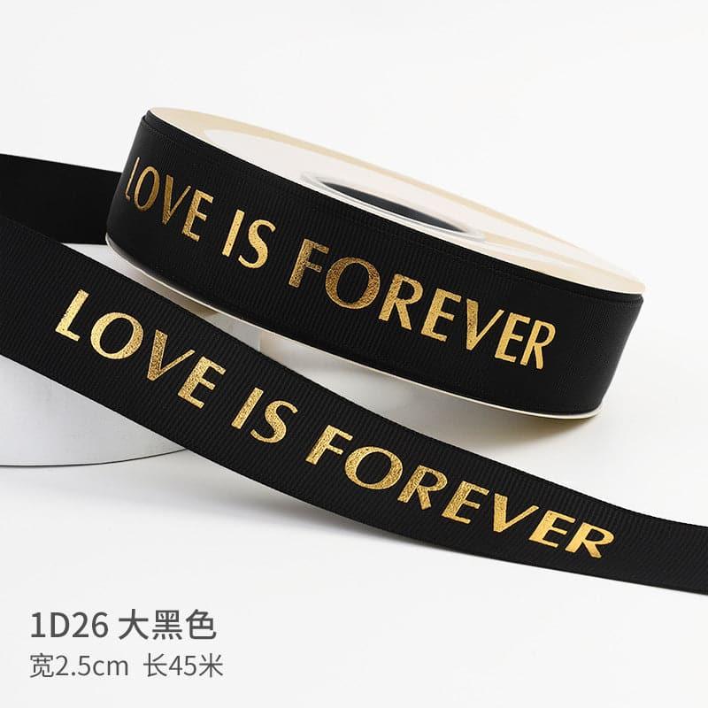 "LOCE IS ETERNAL" Hot Stamping Flower Bouquet Ribbon 0.98 inch * 45 yards - Huayi Flower Wraps